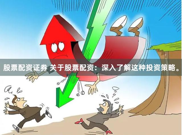 股票配资证券 关于股票配资：深入了解这种投资策略。