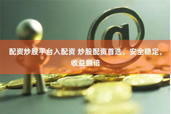 配资炒股平台入配资 炒股配资首选，安全稳定，收益翻倍